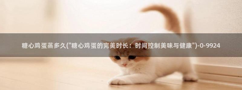 糖心vlog完整版：糖心鸡蛋蒸多久(\