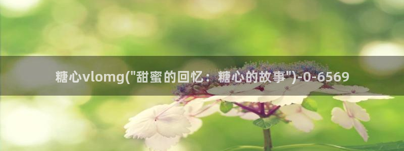糖心vlog黄版：糖心vlomg(\