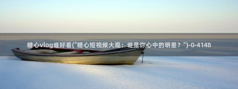 糖心淑怡vlog：糖心vlog谁好看(\